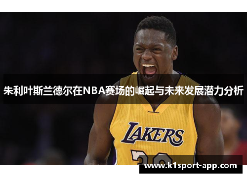 朱利叶斯兰德尔在NBA赛场的崛起与未来发展潜力分析